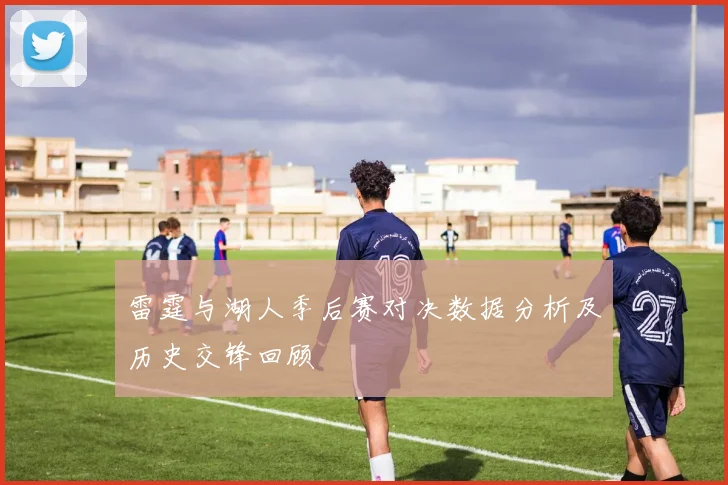 雷霆与湖人季后赛对决数据分析及历史交锋回顾